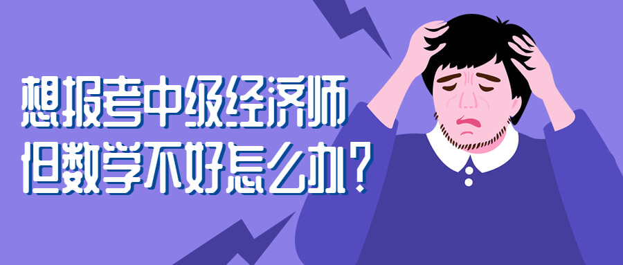 想报考中级经济师，但数学不好怎么办？