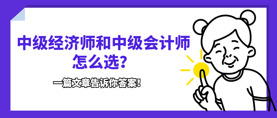 中级经济师和中级会计师怎么选？