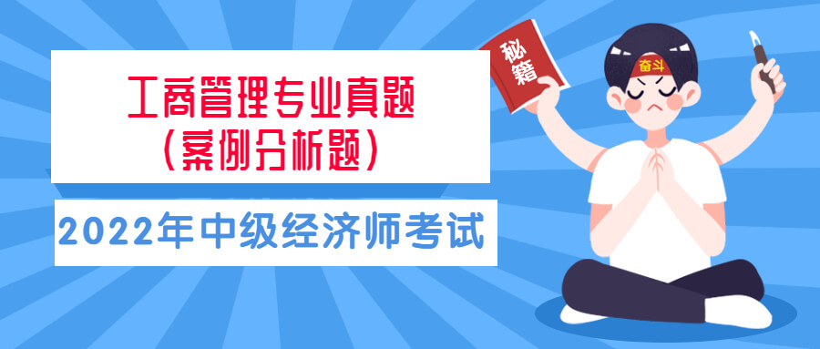 2022年中级经济师《工商管理》考试真题答案及解析(案例分析题）