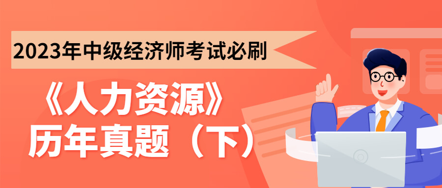 2023年中级经济师考试必刷：《人力资源》历年真题（下）