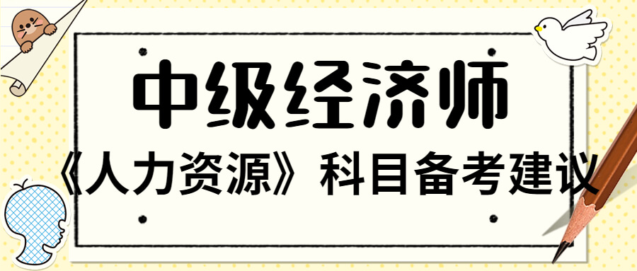 备考必看：中级经济师《人力资源》科目备考建议