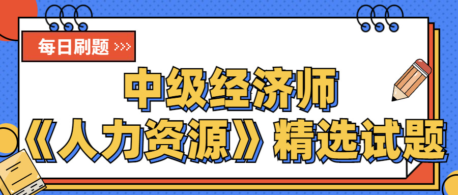 每日刷题!中级经济师《人力资源》精选试题(2)