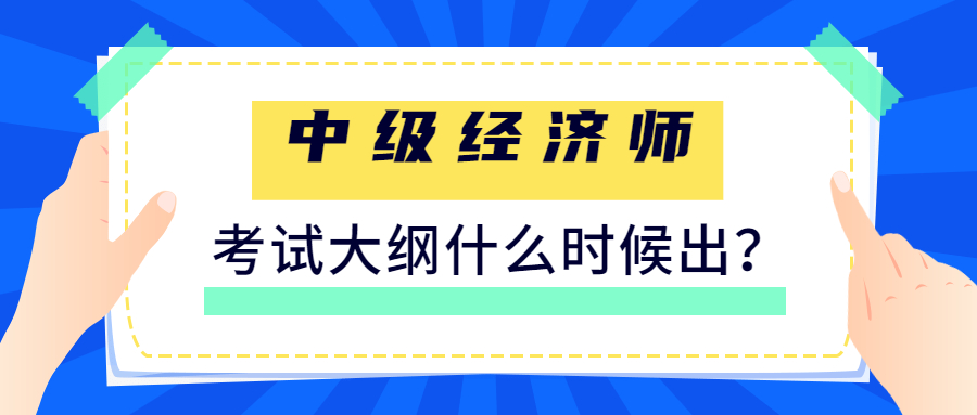 2023年中级经济师考试大纲出了吗？什么时候出来？