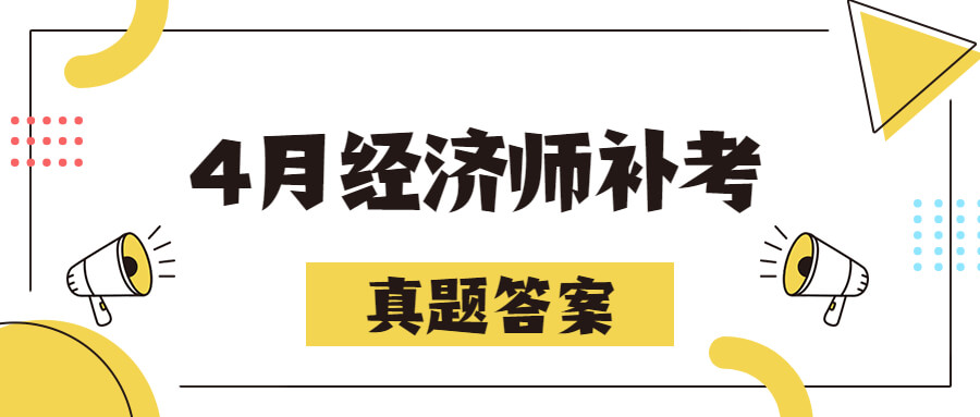 补考估分！4月经济师补考真题对答案估成绩