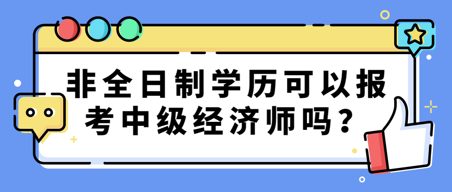 2023年中级经济师报考条件是什么？非全日制学历可以考中级经济师吗？