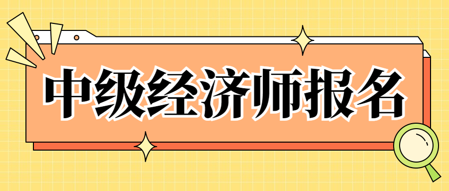 2023中级经济师考试报名需要什么材料？报名条件是？