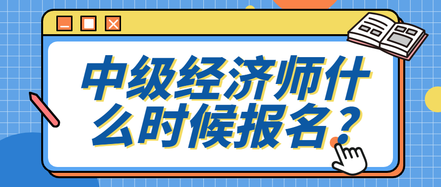 2023年中级经济师什么时候报名？中级经济师报考需要什么条件？