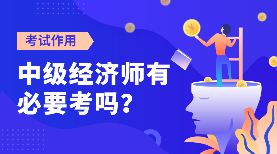 中级经济师有必要考吗？有什么用？