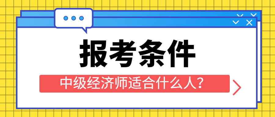 中级经济师适合什么人考？有哪些要求？