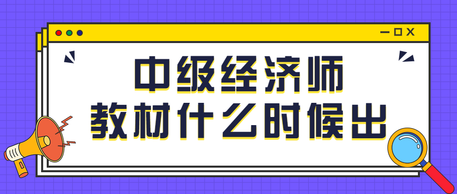 2023年中级经济师教材什么时候发布？22年教材有参考价值吗？