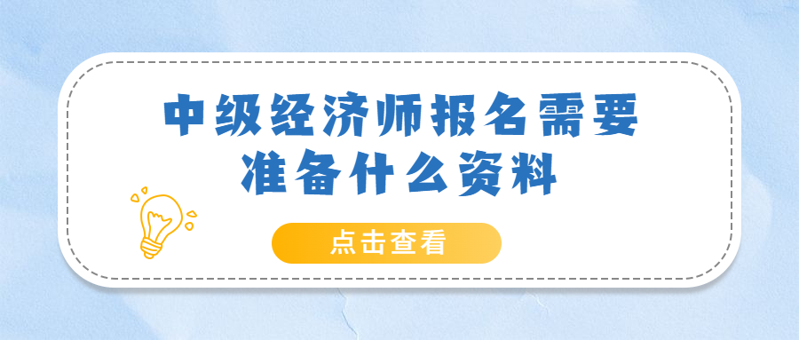 建议收藏！2023年中级经济师报名需要准备什么资料？